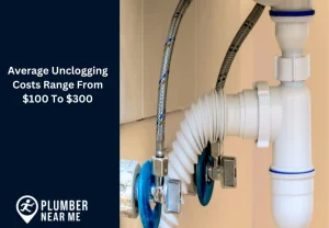 Average Unclogging Costs Range From $100 To $300
